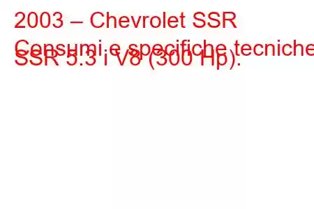 2003 – Chevrolet SSR
Consumi e specifiche tecniche SSR 5.3 i V8 (300 Hp).