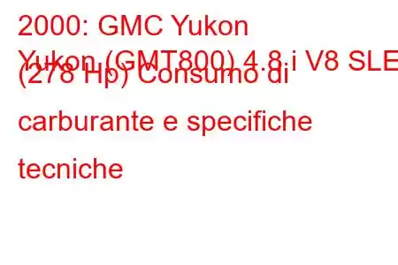 2000: GMC Yukon
Yukon (GMT800) 4.8 i V8 SLE (278 Hp) Consumo di carburante e specifiche tecniche