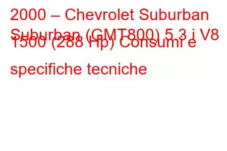 2000 – Chevrolet Suburban
Suburban (GMT800) 5.3 i V8 1500 (288 Hp) Consumi e specifiche tecniche