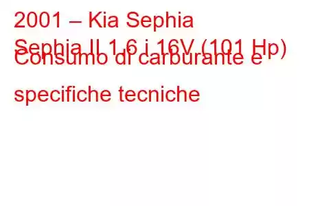 2001 – Kia Sephia
Sephia II 1.6 i 16V (101 Hp) Consumo di carburante e specifiche tecniche