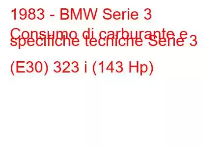 1983 - BMW Serie 3
Consumo di carburante e specifiche tecniche Serie 3 (E30) 323 i (143 Hp)