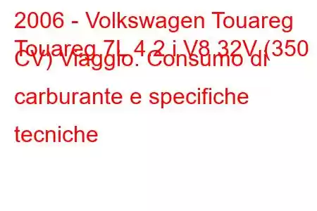 2006 - Volkswagen Touareg
Touareg 7L 4.2 i V8 32V (350 CV) Viaggio. Consumo di carburante e specifiche tecniche