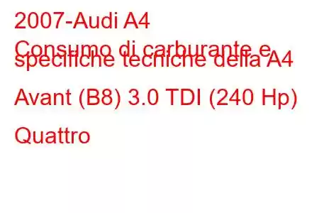 2007-Audi A4
Consumo di carburante e specifiche tecniche della A4 Avant (B8) 3.0 TDI (240 Hp) Quattro