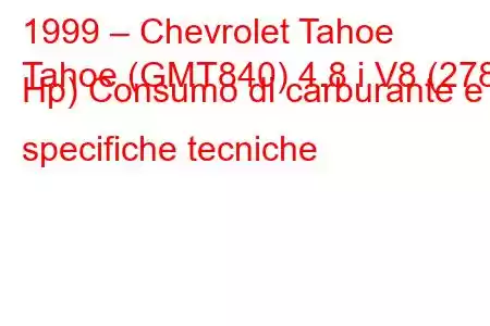 1999 – Chevrolet Tahoe
Tahoe (GMT840) 4.8 i V8 (278 Hp) Consumo di carburante e specifiche tecniche