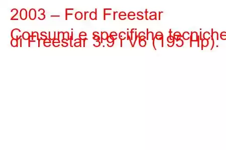 2003 – Ford Freestar
Consumi e specifiche tecniche di Freestar 3.9 i V6 (195 Hp).