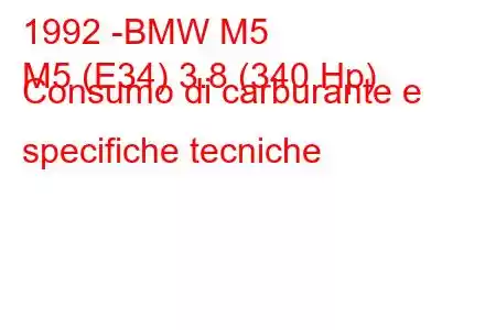 1992 -BMW M5
M5 (E34) 3.8 (340 Hp) Consumo di carburante e specifiche tecniche