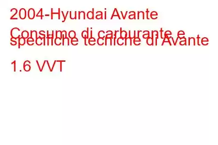 2004-Hyundai Avante
Consumo di carburante e specifiche tecniche di Avante 1.6 VVT