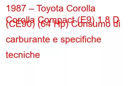 1987 – Toyota Corolla
Corolla Compact (E9) 1.8 D (CE90) (64 Hp) Consumo di carburante e specifiche tecniche