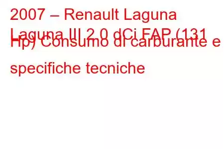 2007 – Renault Laguna
Laguna III 2.0 dCi FAP (131 Hp) Consumo di carburante e specifiche tecniche