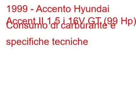 1999 - Accento Hyundai
Accent II 1.5 i 16V GT (99 Hp) Consumo di carburante e specifiche tecniche