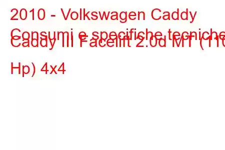 2010 - Volkswagen Caddy
Consumi e specifiche tecniche Caddy III Facelift 2.0d MT (110 Hp) 4x4