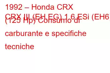 1992 – Honda CRX
CRX III (EH,EG) 1.6 ESi (EH6) (125 Hp) Consumo di carburante e specifiche tecniche