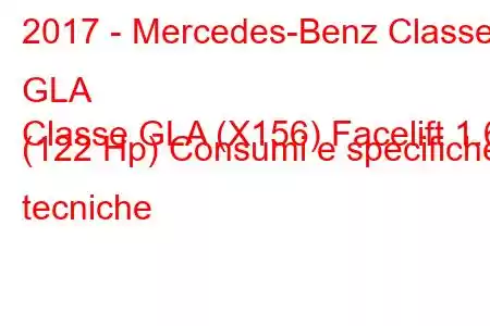 2017 - Mercedes-Benz Classe GLA
Classe GLA (X156) Facelift 1.6 (122 Hp) Consumi e specifiche tecniche