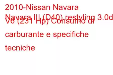 2010-Nissan Navara
Navara III (D40) restyling 3.0d V6 (231 Hp) Consumo di carburante e specifiche tecniche