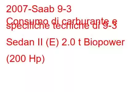 2007-Saab 9-3
Consumo di carburante e specifiche tecniche di 9-3 Sedan II (E) 2.0 t Biopower (200 Hp)