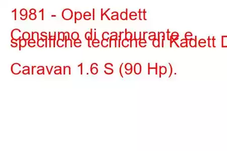 1981 - Opel Kadett
Consumo di carburante e specifiche tecniche di Kadett D Caravan 1.6 S (90 Hp).