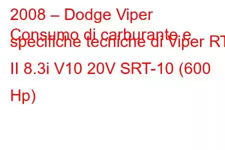 2008 – Dodge Viper
Consumo di carburante e specifiche tecniche di Viper RT II 8.3i V10 20V SRT-10 (600 Hp)