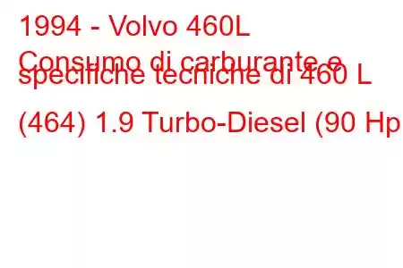 1994 - Volvo 460L
Consumo di carburante e specifiche tecniche di 460 L (464) 1.9 Turbo-Diesel (90 Hp)