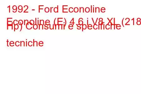 1992 - Ford Econoline
Econoline (E) 4.6 i V8 XL (218 Hp) Consumi e specifiche tecniche