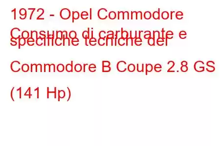 1972 - Opel Commodore
Consumo di carburante e specifiche tecniche del Commodore B Coupe 2.8 GS (141 Hp)