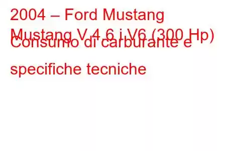 2004 – Ford Mustang
Mustang V 4.6 i V6 (300 Hp) Consumo di carburante e specifiche tecniche