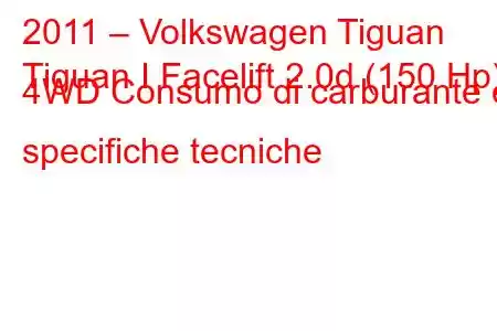 2011 – Volkswagen Tiguan
Tiguan I Facelift 2.0d (150 Hp) 4WD Consumo di carburante e specifiche tecniche