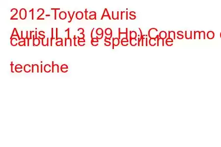 2012-Toyota Auris
Auris II 1.3 (99 Hp) Consumo di carburante e specifiche tecniche