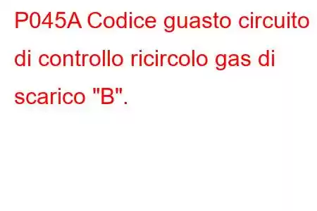 P045A Codice guasto circuito di controllo ricircolo gas di scarico 