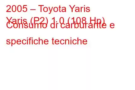 2005 – Toyota Yaris
Yaris (P2) 1.0 (108 Hp) Consumo di carburante e specifiche tecniche