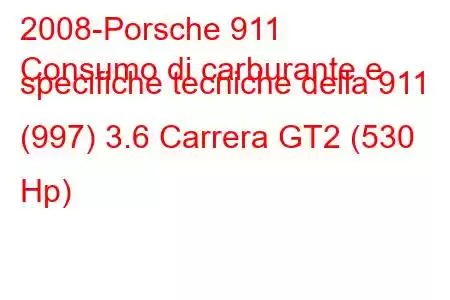 2008-Porsche 911
Consumo di carburante e specifiche tecniche della 911 (997) 3.6 Carrera GT2 (530 Hp)