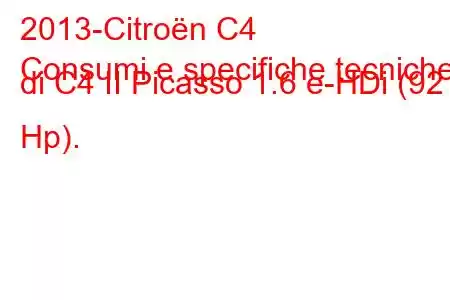 2013-Citroën C4
Consumi e specifiche tecniche di C4 II Picasso 1.6 e-HDi (92 Hp).