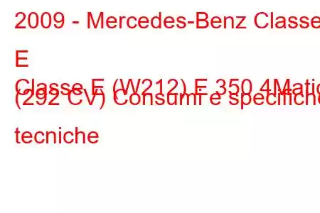 2009 - Mercedes-Benz Classe E
Classe E (W212) E 350 4Matic (292 CV) Consumi e specifiche tecniche