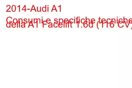 2014-Audi A1
Consumi e specifiche tecniche della A1 Facelift 1.6d (116 CV).