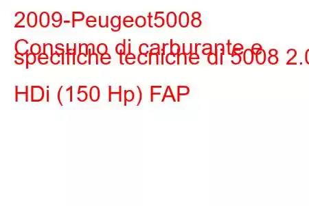 2009-Peugeot5008
Consumo di carburante e specifiche tecniche di 5008 2.0 HDi (150 Hp) FAP