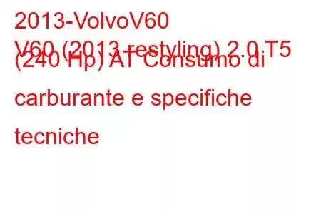 2013-VolvoV60
V60 (2013 restyling) 2.0 T5 (240 Hp) AT Consumo di carburante e specifiche tecniche