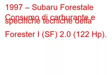 1997 – Subaru Forestale
Consumo di carburante e specifiche tecniche della Forester I (SF) 2.0 (122 Hp).