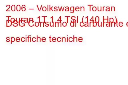 2006 – Volkswagen Touran
Touran 1T 1.4 TSI (140 Hp) DSG Consumo di carburante e specifiche tecniche