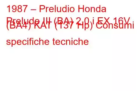 1987 – Preludio Honda
Prelude III (BA) 2.0 i EX 16V (BA4) KAT (137 Hp) Consumi e specifiche tecniche