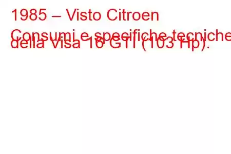 1985 – Visto Citroen
Consumi e specifiche tecniche della Visa 16 GTI (103 Hp).