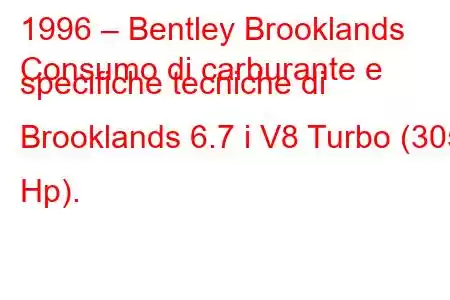 1996 – Bentley Brooklands
Consumo di carburante e specifiche tecniche di Brooklands 6.7 i V8 Turbo (305 Hp).