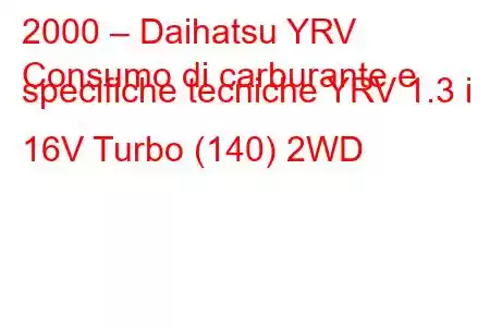 2000 – Daihatsu YRV
Consumo di carburante e specifiche tecniche YRV 1.3 i 16V Turbo (140) 2WD