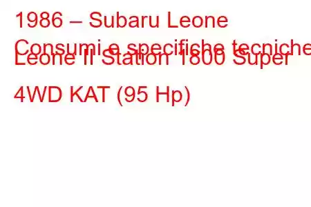 1986 – Subaru Leone
Consumi e specifiche tecniche Leone II Station 1800 Super 4WD KAT (95 Hp)