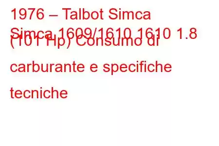 1976 – Talbot Simca
Simca 1609/1610 1610 1.8 (101 Hp) Consumo di carburante e specifiche tecniche