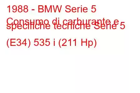 1988 - BMW Serie 5
Consumo di carburante e specifiche tecniche Serie 5 (E34) 535 i (211 Hp)