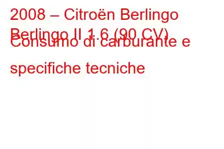 2008 – Citroën Berlingo
Berlingo II 1.6 (90 CV) Consumo di carburante e specifiche tecniche