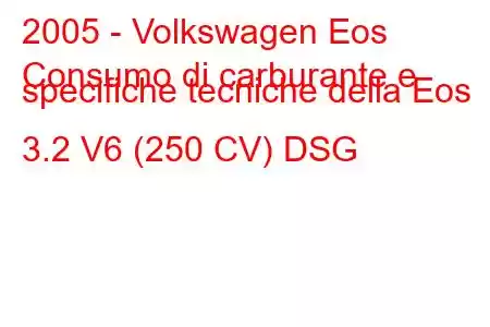 2005 - Volkswagen Eos
Consumo di carburante e specifiche tecniche della Eos 3.2 V6 (250 CV) DSG