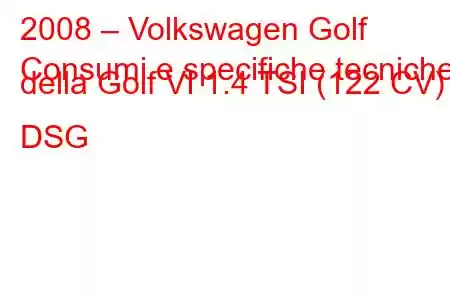 2008 – Volkswagen Golf
Consumi e specifiche tecniche della Golf VI 1.4 TSI (122 CV) DSG