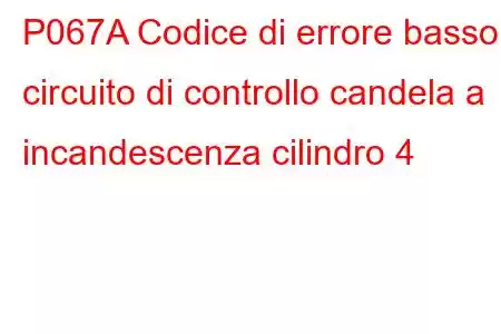 P067A Codice di errore basso circuito di controllo candela a incandescenza cilindro 4