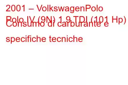 2001 – VolkswagenPolo
Polo IV (9N) 1.9 TDI (101 Hp) Consumo di carburante e specifiche tecniche