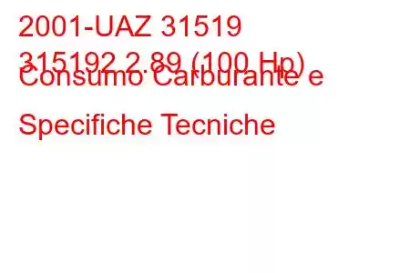 2001-UAZ 31519
315192 2.89 (100 Hp) Consumo Carburante e Specifiche Tecniche